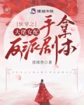 快穿之大佬女配手拿反派剧本